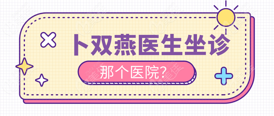 卜雙燕醫(yī)生坐診那個醫(yī)院？