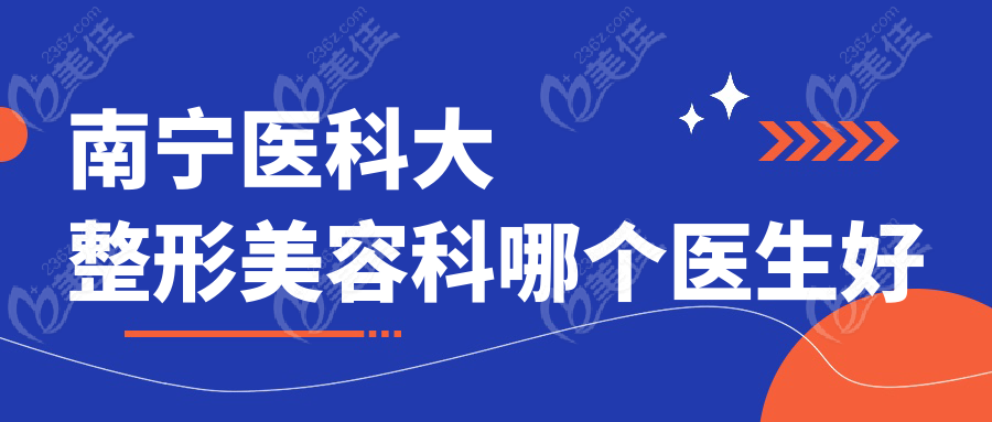 南宁医科大整形美容科哪个医生好