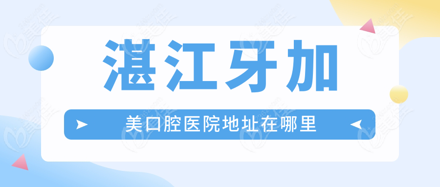 湛江牙加美口腔醫(yī)院地址在哪里