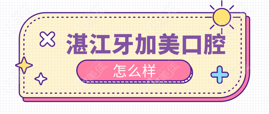 湛江牙加美口腔怎么樣