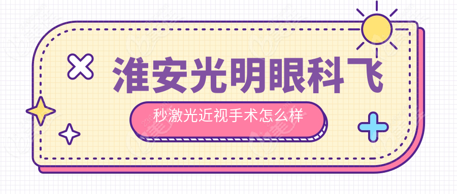 淮安光明眼科飛秒激光近視手術(shù)怎么樣