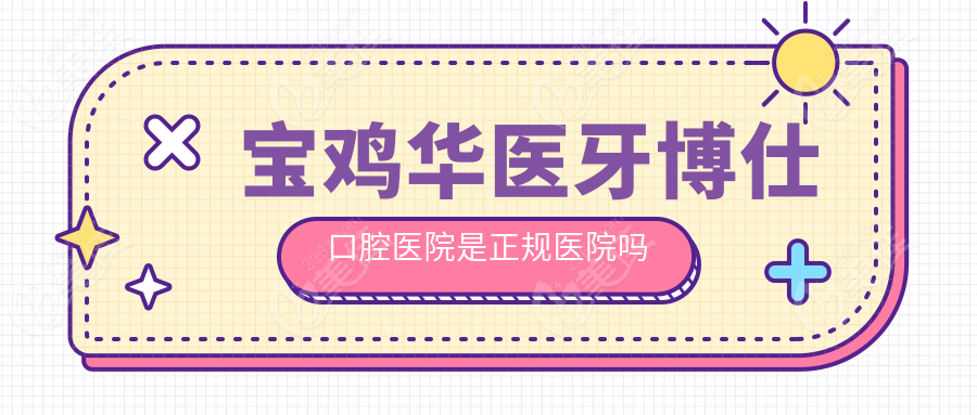 寶雞華醫(yī)牙博仕口腔醫(yī)院是正規(guī)醫(yī)院嗎