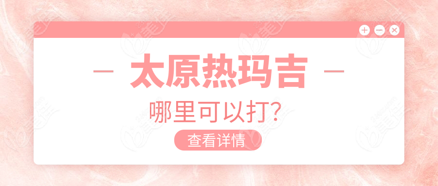 太原熱瑪吉哪里可以打？