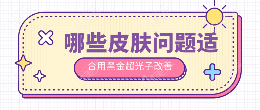 哪些皮肤问题适合用黑金超光子改善