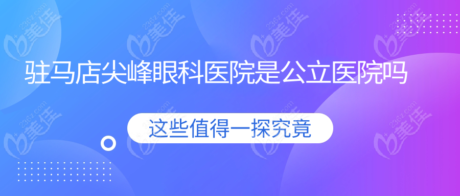 驻马店尖峰眼科医院是公立医院吗
