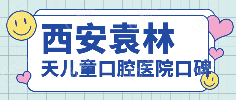 西安袁林天儿童口腔医院口碑