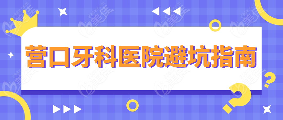 营口牙科医院避坑指南