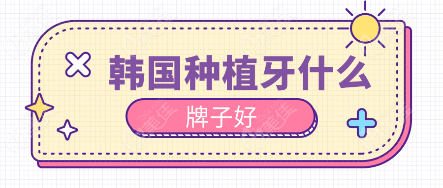 韩国种植牙什么牌子好236z.com