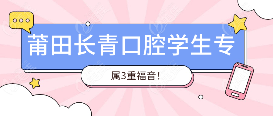 莆田长青口腔学生专属3重福音！