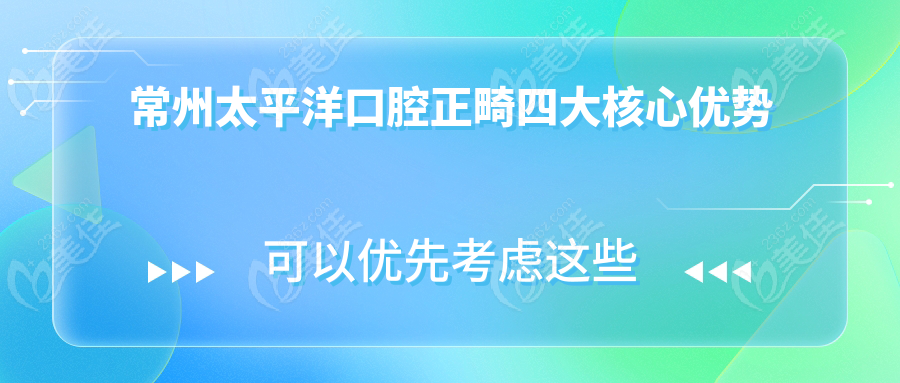 常州太平洋口腔正畸四大核心优势