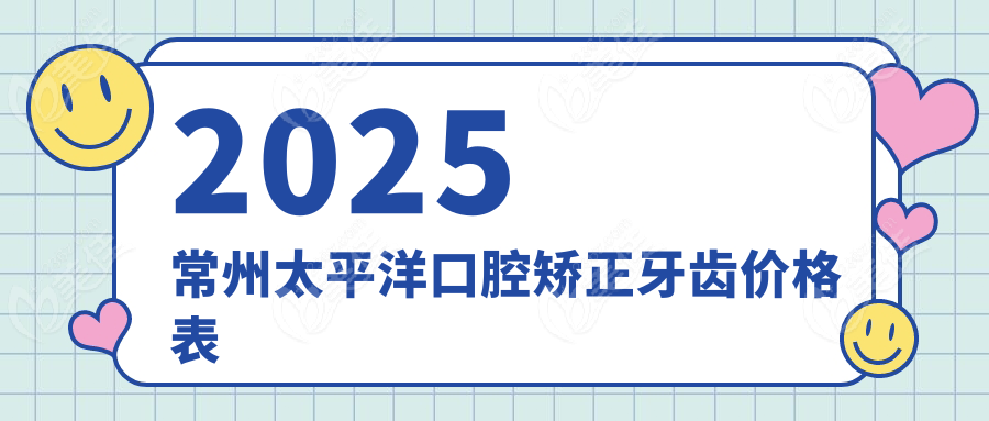 2025常州太平洋口腔矫正牙齿价格表