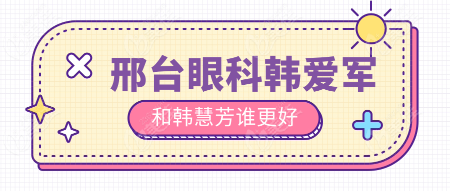 邢台眼科韩爱军和韩慧芳谁更好
