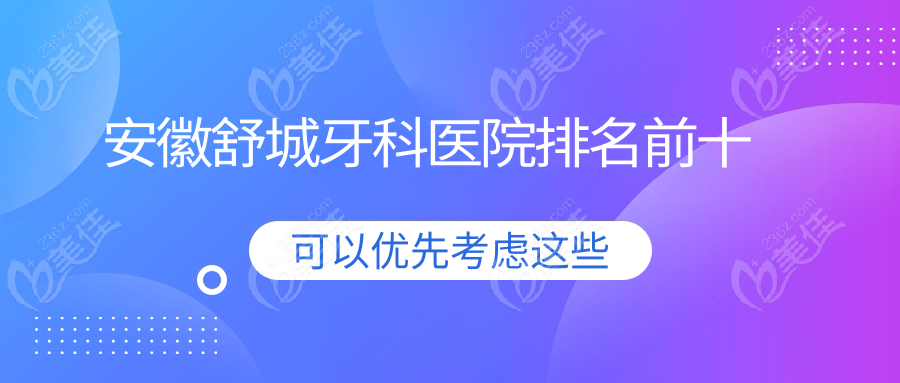 安徽舒城牙科医院排名前十
