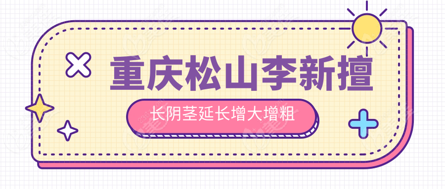 重庆松山李新擅长阴茎延长增大增粗