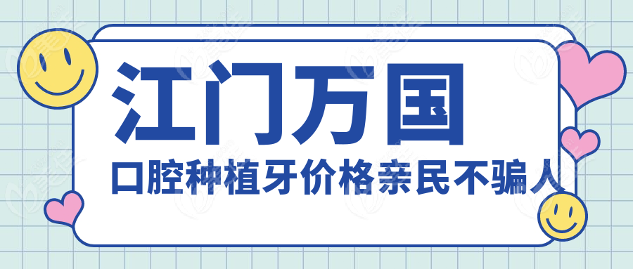 江门万国口腔种植牙价格亲民不骗人