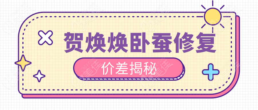 贺焕焕卧蚕修复价差揭秘