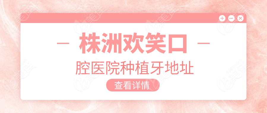 株洲欢笑口腔医院种植牙地址