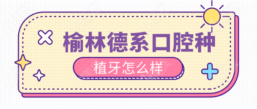 榆林德系口腔种植牙怎么样
