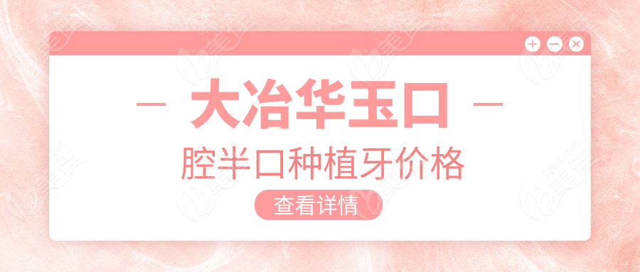 大冶华玉口腔半口种植牙价格