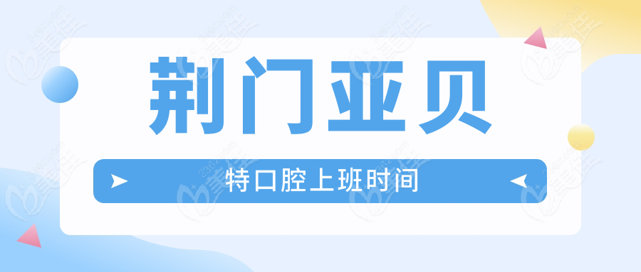 荆门亚贝特口腔上班时间