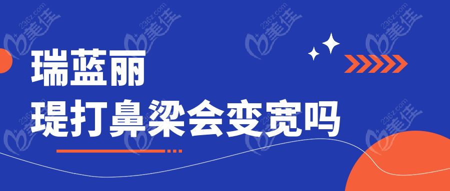 瑞蓝丽瑅打鼻梁会变宽吗236z.com