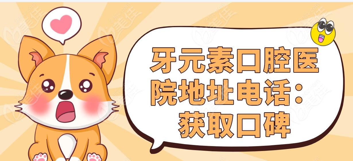 牙元素口腔医院地址电话：获取口碑