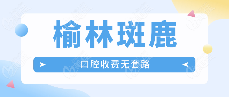 榆林斑鹿口腔收费无套路
