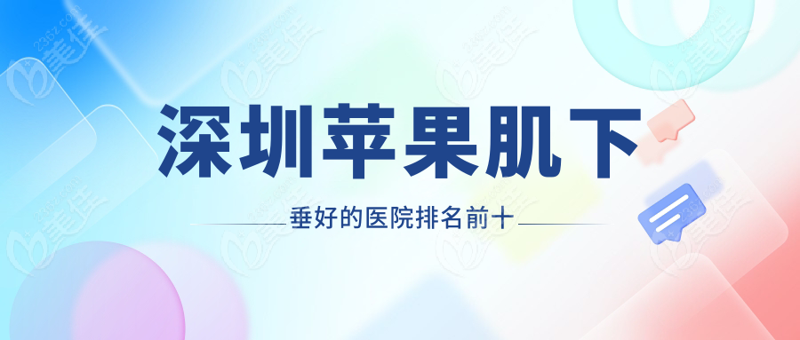 深圳苹果肌下垂好的医院排名前十www.236z.com
