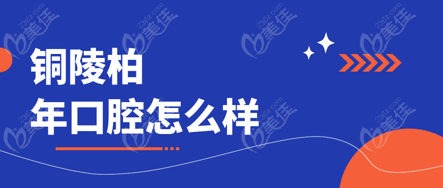 铜陵柏年口腔怎么样