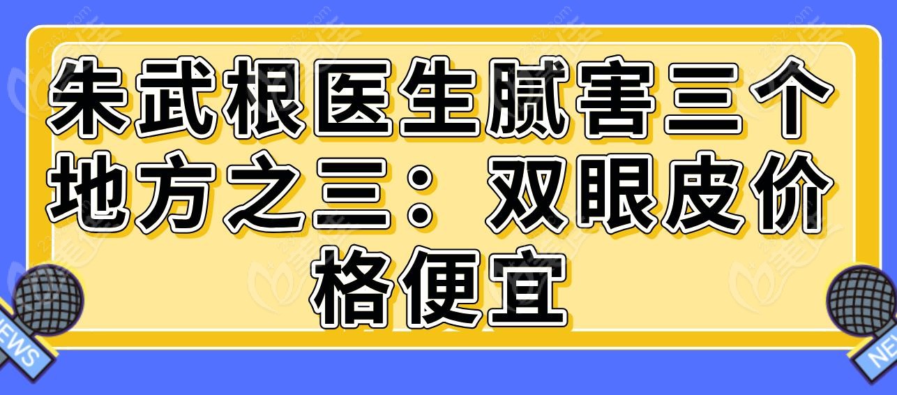 朱武根医生腻害三个地方之三：双眼皮价格便宜
