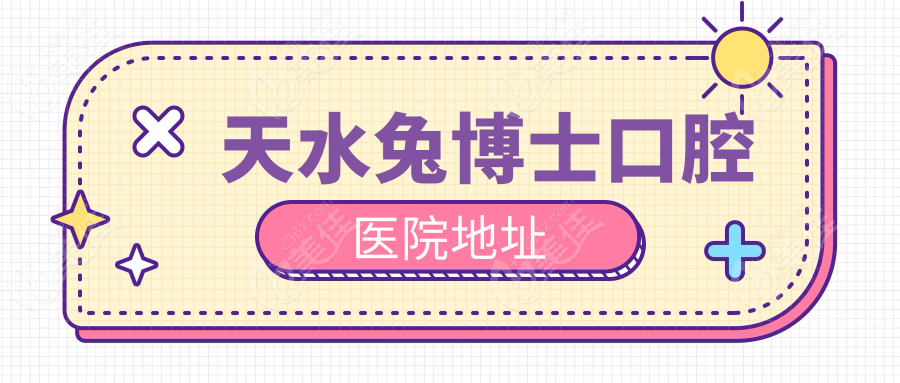 天水兔博士口腔医院地址