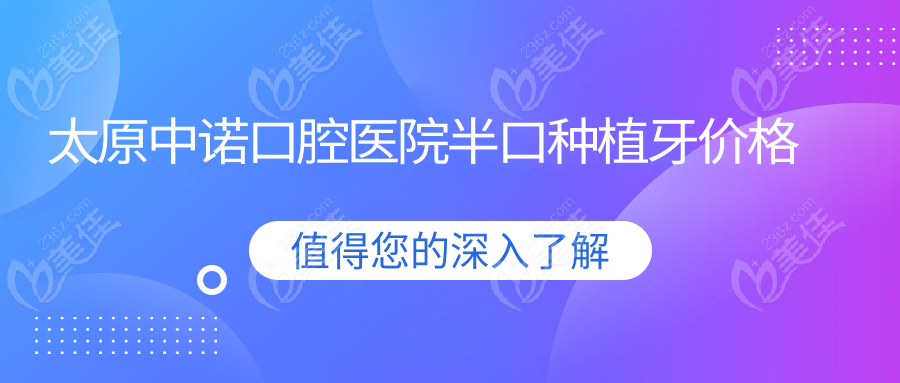 太原中诺口腔医院半口种植牙价格