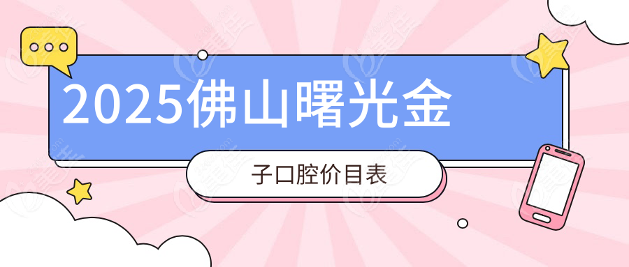 2025佛山曙光金子口腔价目表