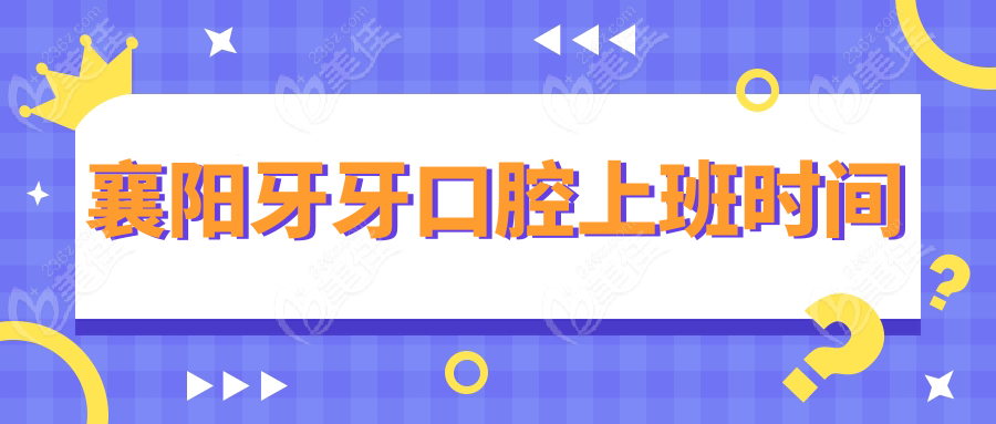 襄阳牙牙口腔上班时间