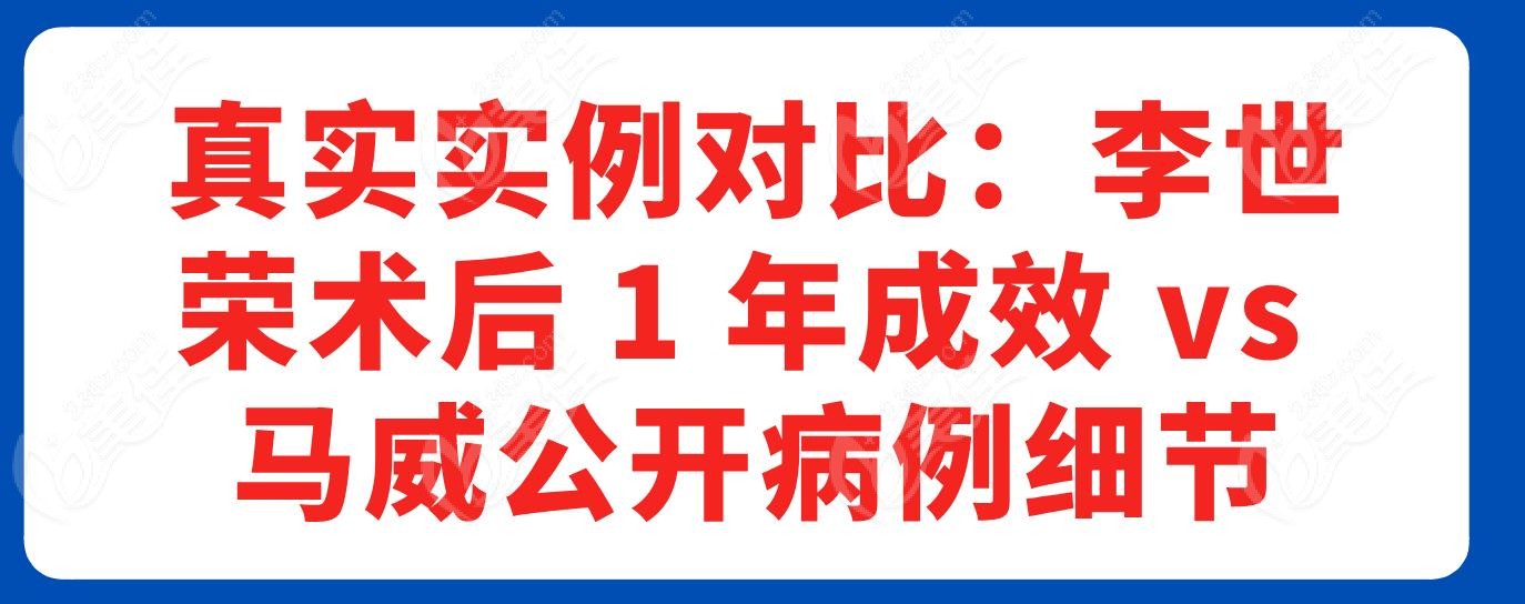 真实实例对比:李世荣术后 1 年成效 vs 马威公开病例细节 真实实例对比:李世荣术后 1 年成效 vs 马威公开病例细节