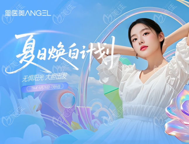 重庆安琪儿医院（星医美ANGEL）一个巨划算的“夏日焕白计划”