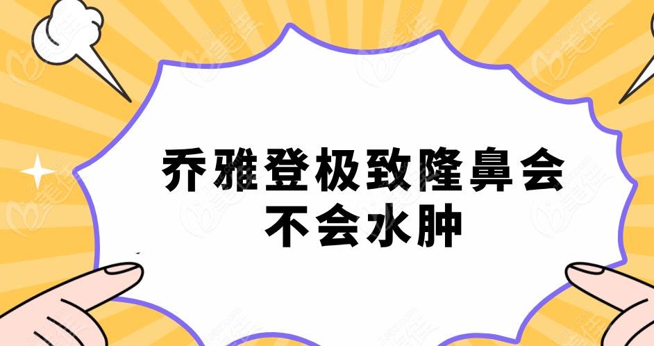 乔雅登极致隆鼻会不会水肿