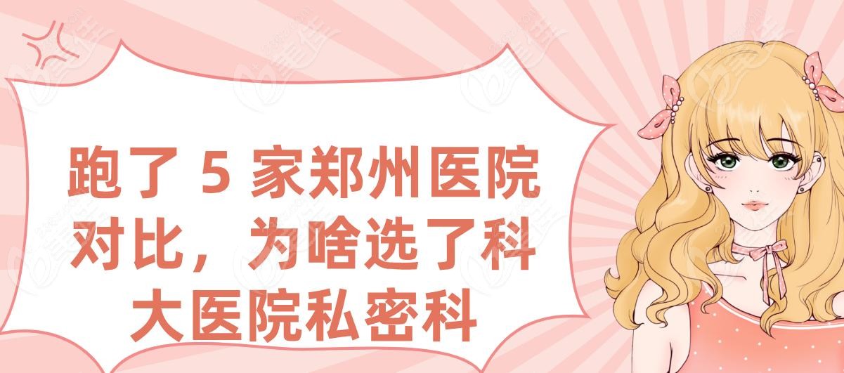 跑了 5 家郑州医院对比，为啥选了科大医院私密科