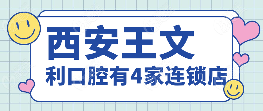 西安王文利口腔有4家连锁店