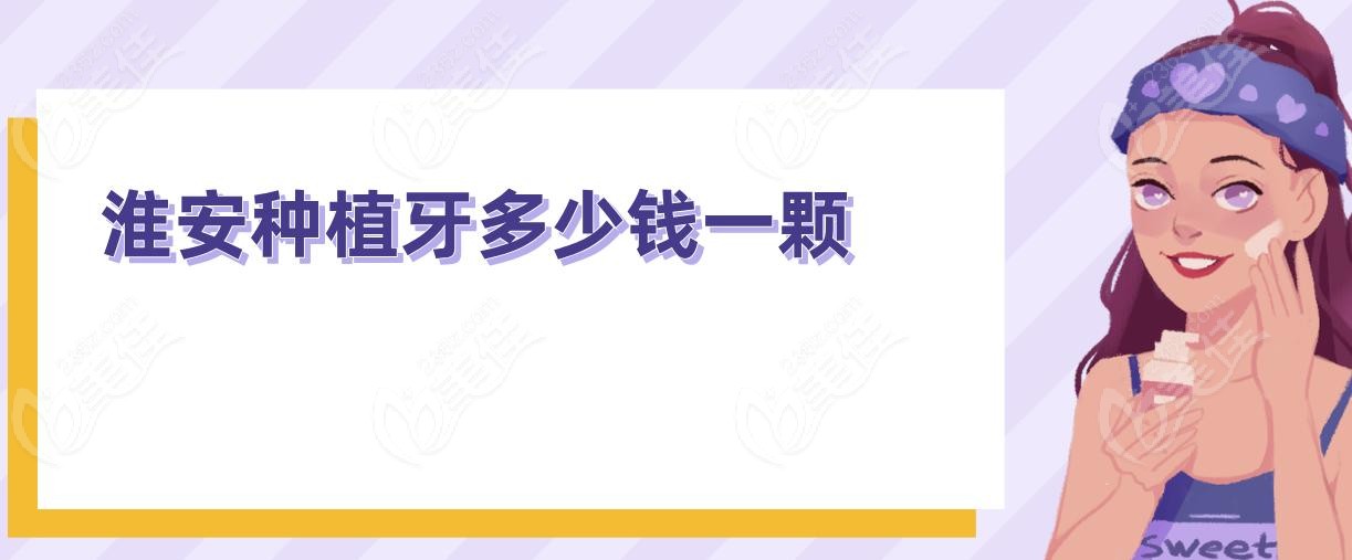 淮安种植牙多少钱一颗