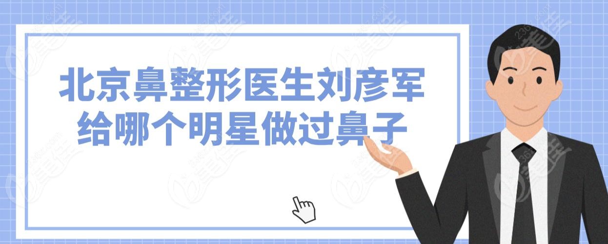 北京鼻整形医生刘彦军给哪个明星做过鼻子