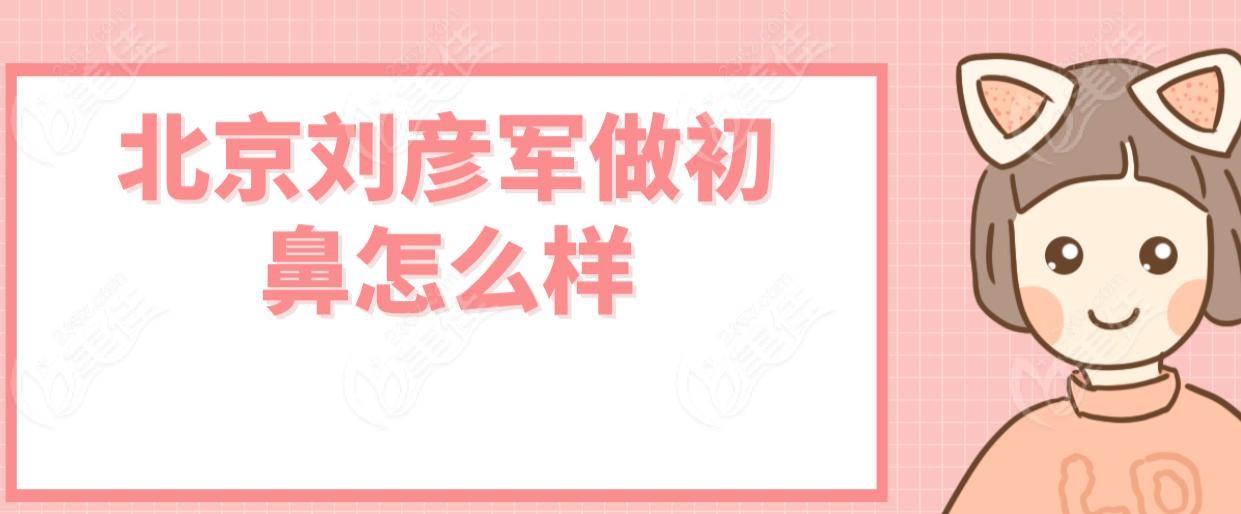 北京刘彦军做初鼻怎么样