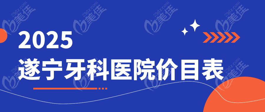 2025遂宁牙科医院价目表