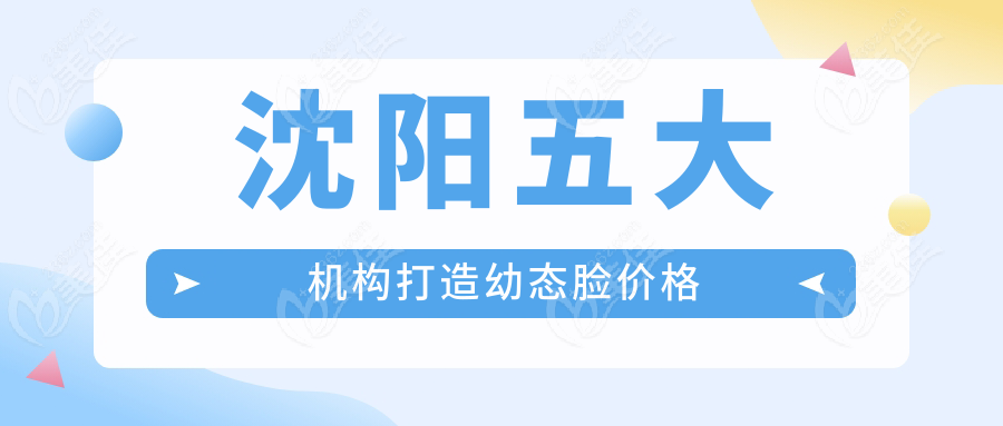 沈阳五大机构打造幼态脸价格