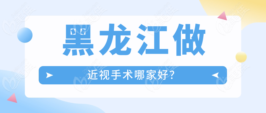 黑龙江做近视手术哪家好？