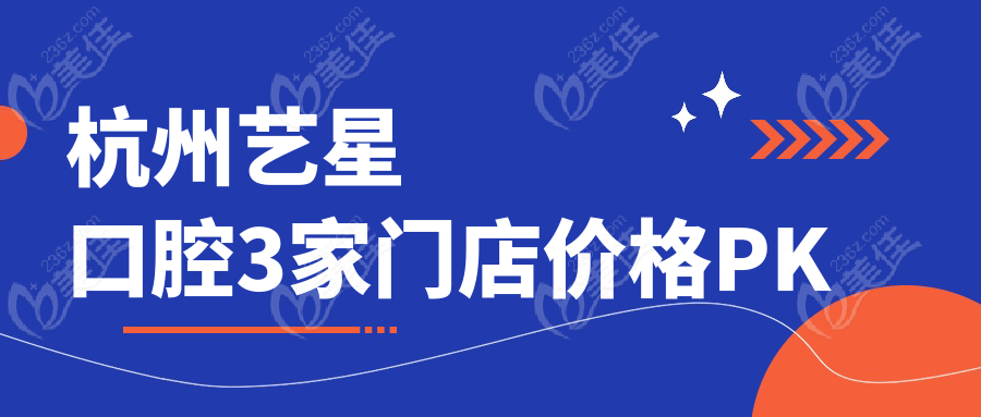 杭州艺星口腔3家门店价格PK