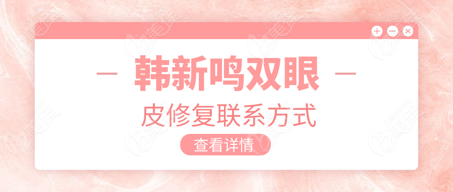 韩新鸣双眼皮修复联系方式