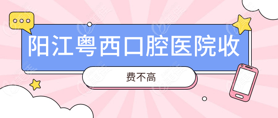 陽(yáng)江粵西口腔醫(yī)院收費(fèi)不高