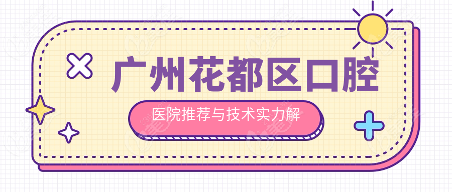 廣州花都區(qū)口腔醫(yī)院推薦與技術(shù)實(shí)力解析