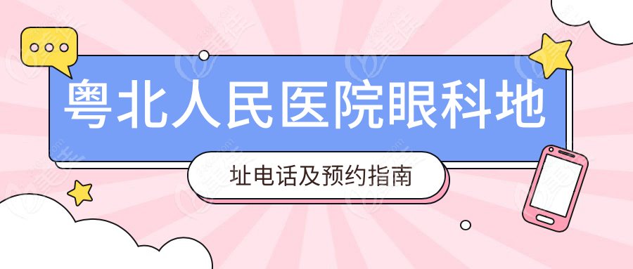 粤北人民医院眼科地址电话及预约指南